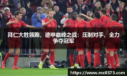 拜仁大胜领跑，德甲巅峰之战：压制对手，全力争夺冠军