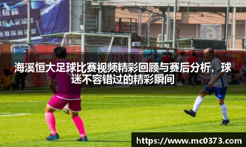 海溪恒大足球比赛视频精彩回顾与赛后分析，球迷不容错过的精彩瞬间