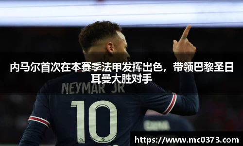 内马尔首次在本赛季法甲发挥出色，带领巴黎圣日耳曼大胜对手