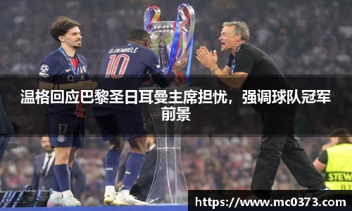 温格回应巴黎圣日耳曼主席担忧，强调球队冠军前景