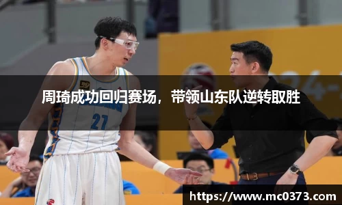 周琦成功回归赛场，带领山东队逆转取胜