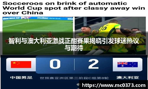 智利与澳大利亚激战正酣赛果揭晓引发球迷热议与期待